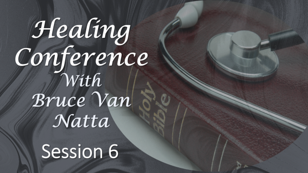 Healing Conference Bruce Van Natta, part 6