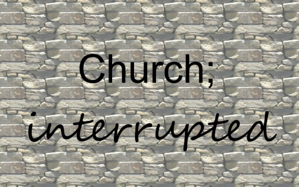 Church, Interrupted
