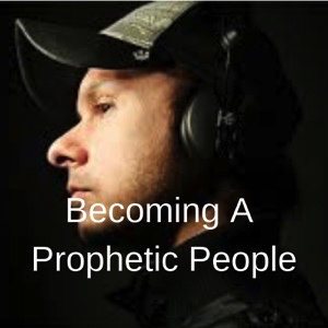 Becoming A Prophetic People - Saying What God Is Doing & Saying