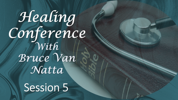 Healing Conference by Bruce Van Natta, part 5