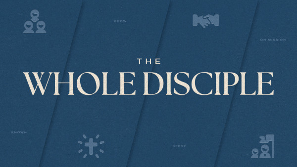 WHOLE DISCIPLE - SERVING Christ’s Body