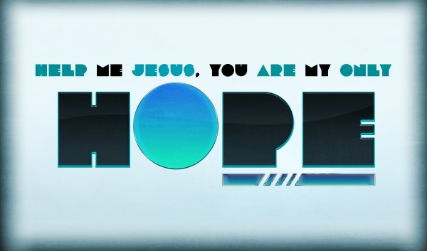 Help Me Jesus, You Are My Only Hope Part 2