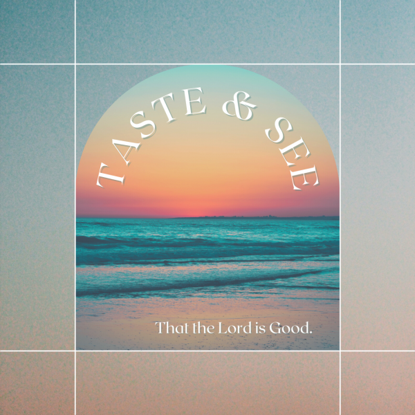 Taste & See that the Lord is Good- July 4th 2021