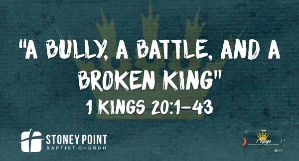 THE BOOK OF KINGS- "A Bully, A Battle, And A Broken King" 1 Kings 20:1-43
