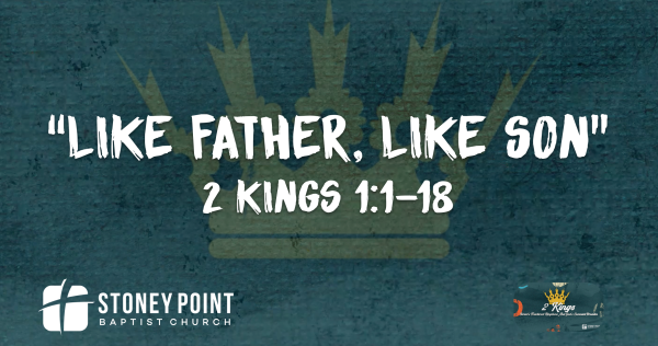THE BOOK OF KINGS- "Like Father, Like Son" 2 Kings 1:1-18