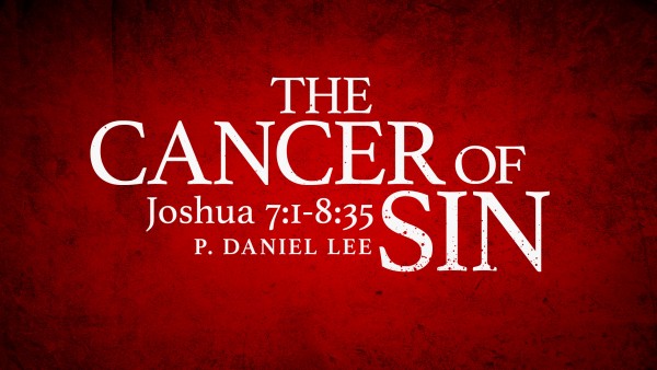 The Cancer of Sin | Joshua 7:1-8:35