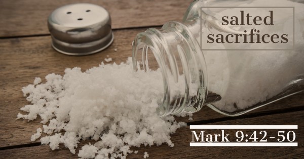 Mark 9:42-50 - Salted Sacrifices