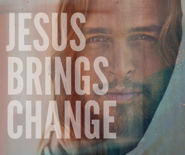 Jesus Brings Change- April 4th, 2021