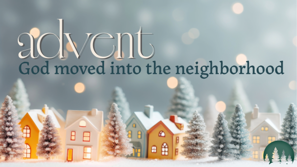 Advent 2025: God Moved into the Neighborhood  Peace - Luke 2, Matthew 5