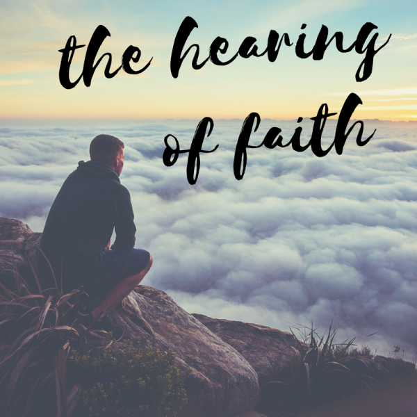 The Hearing of Faith- July 16th, 2017