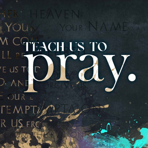 TEACH US TO PRAY | Kingdom of Heaven | Week 2