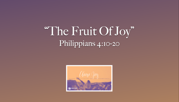 Choose Joy- "The Fruit Of Joy" Phil. 4:10-20