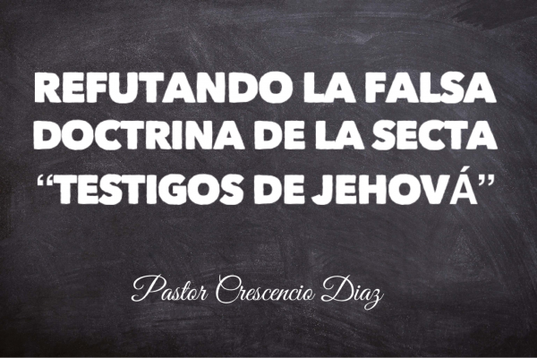 Refutando la falsa doctrina de los Testigos de Jehova