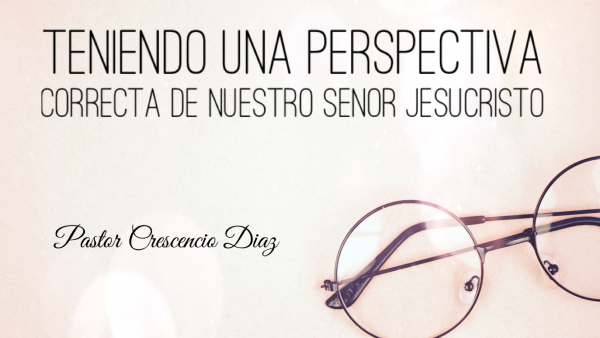 Teniendo una perspectiva correcta de nuestro Señor Jesucristto