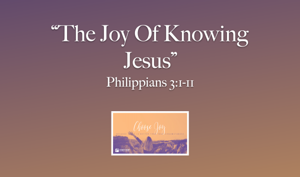 Choose Joy- "The Joy Of Knowing Jesus" Phil. 3:1-11