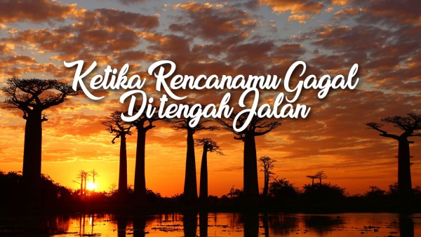 Ketika Rencanamu Gagal Di tengah Jalan