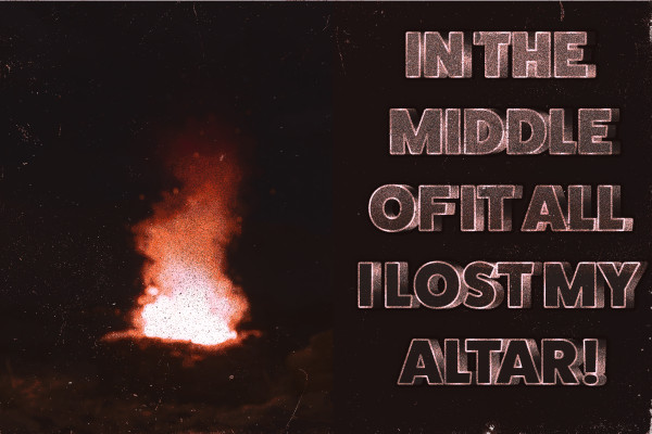 In The Middle Of It All I Lost My Altar!
