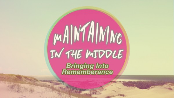 Maintaining In The Middle: Bringing into Remembrance (Pastor Kenny Smith)