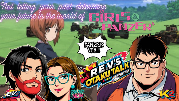 Rev’s Otaku Talk – Episode 23: “Don’t Let Your Past Drive Your Tank: Moving Forward in Girls und Panzer”