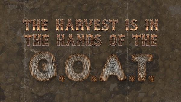 The Harvest Is In The Hands Of The G.O.A.T. Part 1