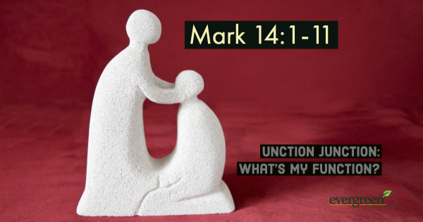 Mark 14:1-11 - Unction Junction, What's My Function