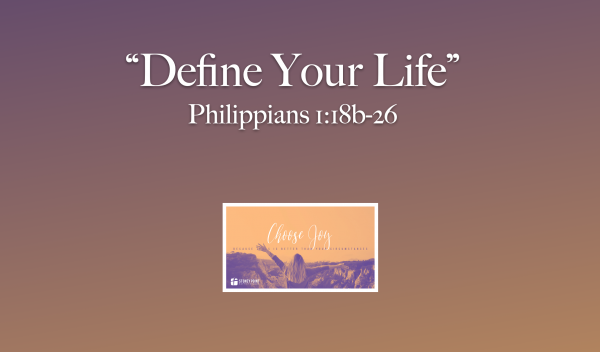 Choose Joy- "Define Your Life" Phil. 1:18b-26