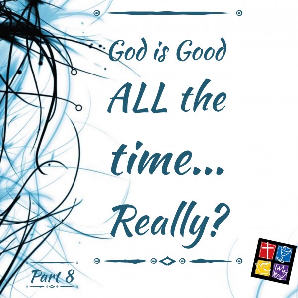 is God Really Good ALL The Time? Part 8 Intro
