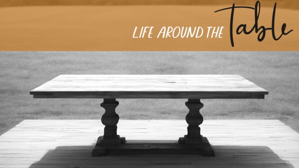Life Around the Table | Week 2 | July 14 Worship Gathering