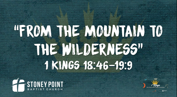 THE BOOK OF KINGS- "From The Mountain To The Wilderness" 1 Kings 18:46-19:9