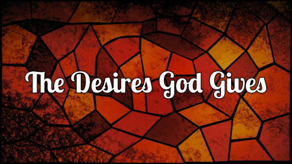 The Desires God Gives