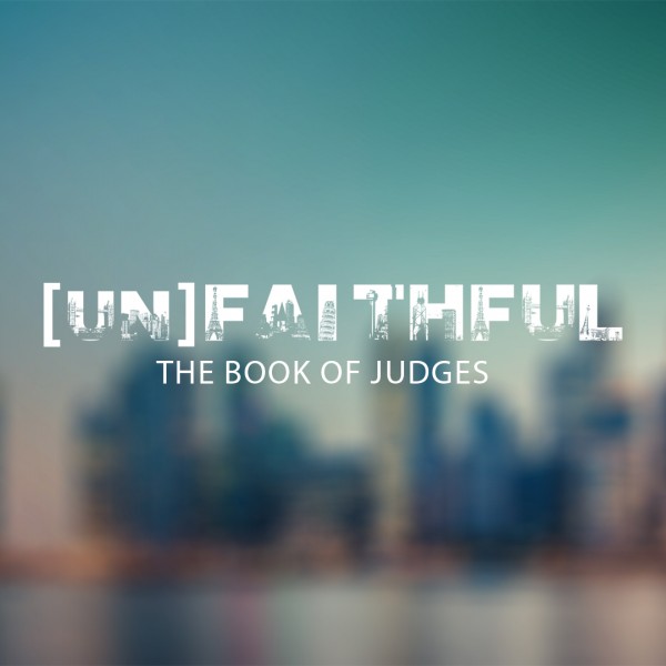 [UN]FAITHFUL- The Book of Judges: Ehud - Week 2