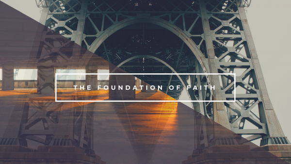 The Foundation of Faith- July 15, 2018