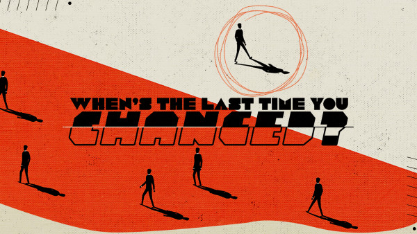 When's the last time you changed?