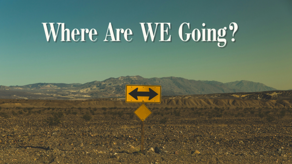 Sunday November 2, 2025 - "Where Are We Going?"