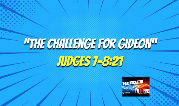 HEROES & VILLAINS- "The Challenge For Gideon" Judges 7-8:21