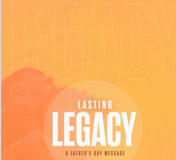 Lasting Legacy A Fathers Day Message 