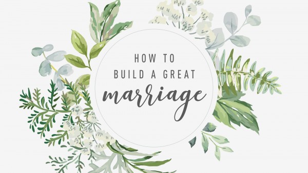 How to Build a Great Marriage