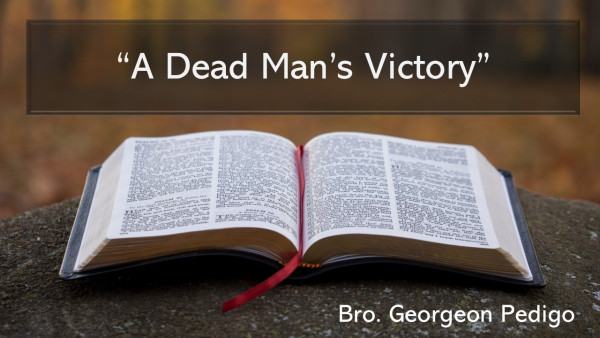 "A Dead Man's Victory" - Bro. Georgeon Pedigo