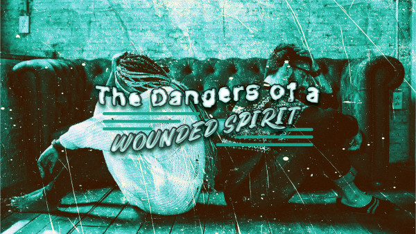 The Dangers Of A Wounded Spirit