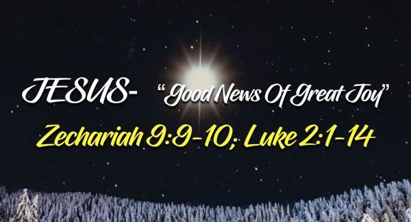 ADVENT- "JESUS- Good News Of Great Joy" Zech. 9:9