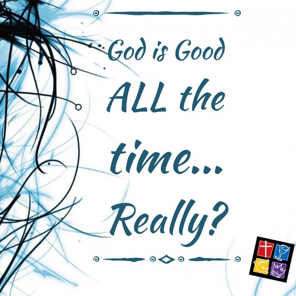 Is God Really Good ALL The Time? Part 1 Intro