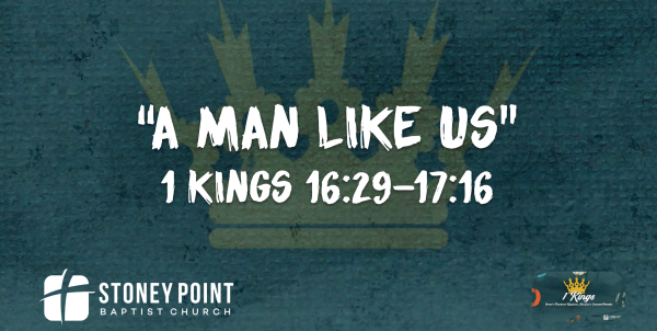 THE BOOK OF KINGS- "A Man Like Us" 1 Kings 16:29-17:16