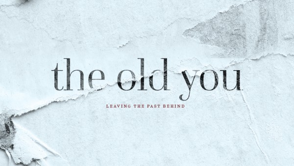 The Old You: Leaving The Past Behind