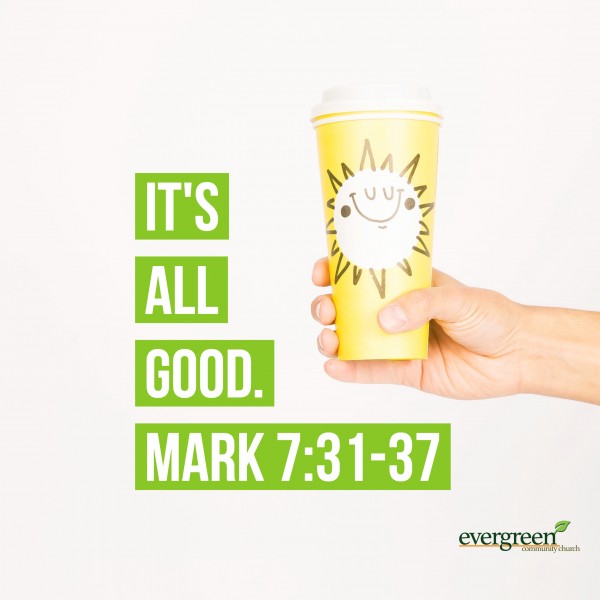 Mark 7:31-37 - It's All Good