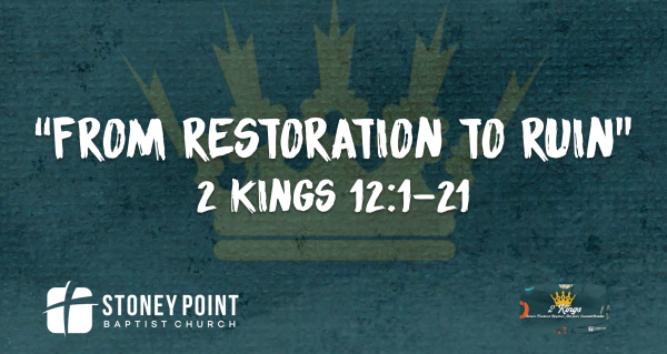 THE BOOK OF KINGS- "From Restoration To Ruin" 2 Kings 12:1-21