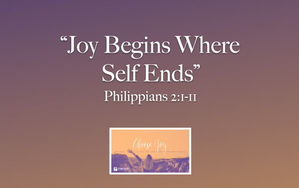Choose Joy- "Joy Begins Where Self Ends" Phil 2:1-11