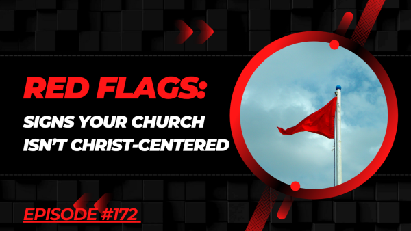 Red Flags: Signs Your Church Isn't Christ-Centered(Episode 172)