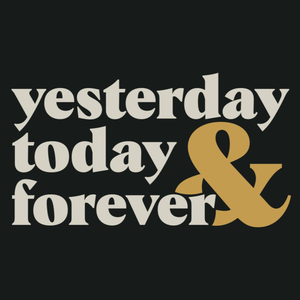 Yesterday, Today, and Forever.