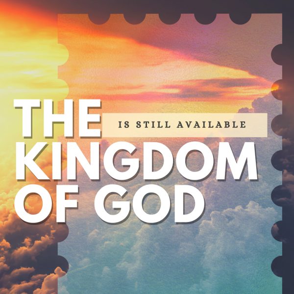 "The Kingdom of God is still available."-Feb 7th, 2021