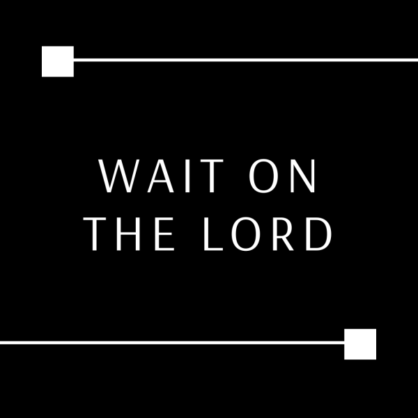 Wait on the Lord